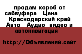 продам короб от сабвуфера › Цена ­ 700 - Краснодарский край Авто » Аудио, видео и автонавигация   